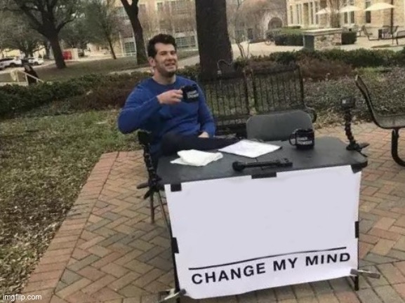 You can’t change my mind | image tagged in memes,change my mind | made w/ Imgflip meme maker