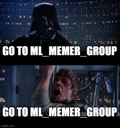 ML_Memer_group | GO TO ML_MEMER_GROUP; GO TO ML_MEMER_GROUP | image tagged in memes | made w/ Imgflip meme maker