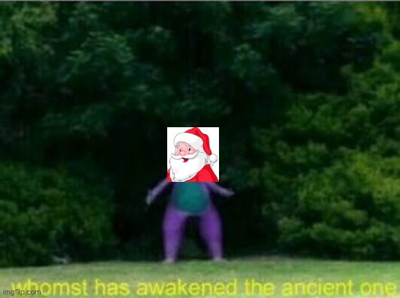 Whomst has awakened the ancient one | image tagged in whomst has awakened the ancient one | made w/ Imgflip meme maker