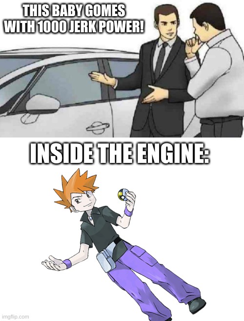 Gen 1 Rival Is In An Engine! | THIS BABY GOMES WITH 1000 JERK POWER! INSIDE THE ENGINE: | image tagged in memes,car salesman slaps roof of car,blank white template,engine,pokemon | made w/ Imgflip meme maker
