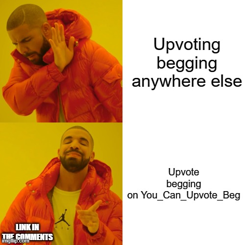 Look at the comments | Upvoting begging anywhere else; Upvote begging on You_Can_Upvote_Beg; LINK IN THE COMMENTS | image tagged in memes,drake hotline bling | made w/ Imgflip meme maker