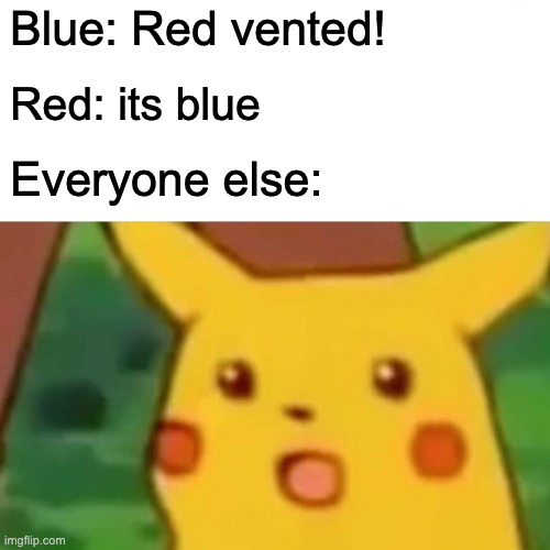 Surprised Pikachu Meme | Blue: Red vented! Red: its blue; Everyone else: | image tagged in memes,surprised pikachu | made w/ Imgflip meme maker