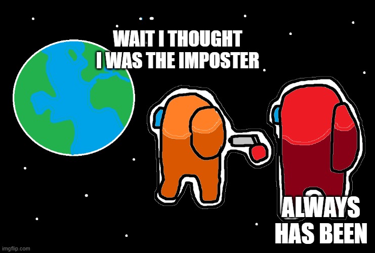 Red Wants Revenge | WAIT I THOUGHT I WAS THE IMPOSTER; ALWAYS HAS BEEN | image tagged in always has been among us | made w/ Imgflip meme maker