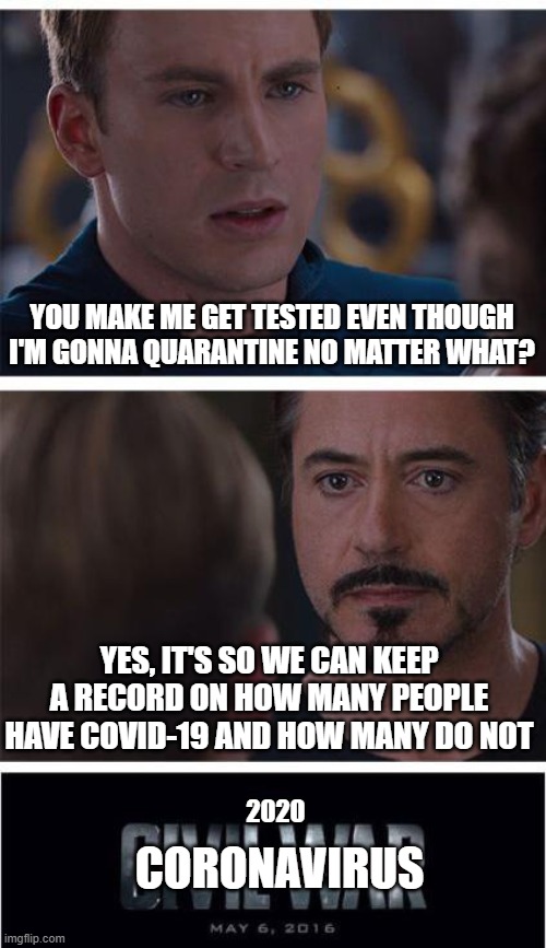 Marvel Civil War 1 | YOU MAKE ME GET TESTED EVEN THOUGH I'M GONNA QUARANTINE NO MATTER WHAT? YES, IT'S SO WE CAN KEEP A RECORD ON HOW MANY PEOPLE HAVE COVID-19 AND HOW MANY DO NOT; 2020; CORONAVIRUS | image tagged in memes,marvel civil war 1 | made w/ Imgflip meme maker