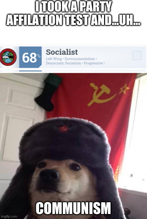 I SWEAR IM NOT A COMMIE!!! | I TOOK A PARTY AFFILATION TEST AND...UH... COMMUNISM | image tagged in russian doge | made w/ Imgflip meme maker