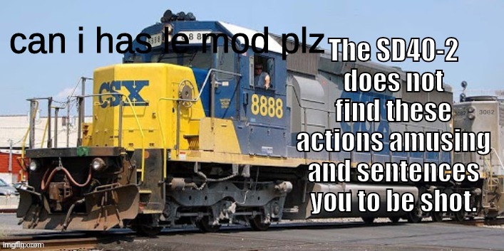 SD40-2 is not amused | can i has le mod plz | image tagged in sd40-2 is not amused | made w/ Imgflip meme maker