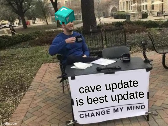 Change My Mind | cave update is best update | image tagged in memes,change my mind | made w/ Imgflip meme maker