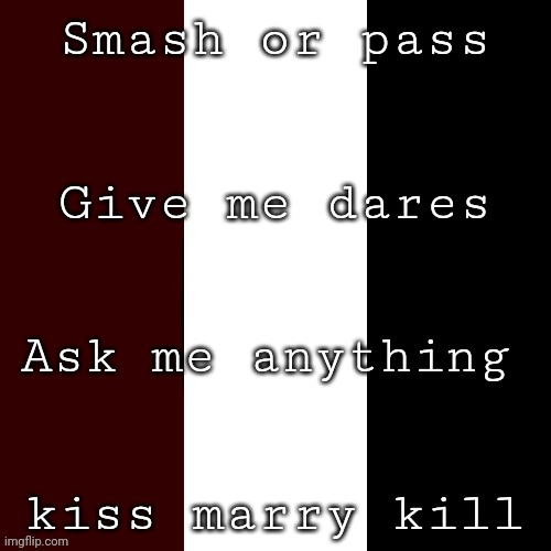 All in the comments | Smash or pass; Give me dares; Ask me anything; kiss marry kill | image tagged in nic meme | made w/ Imgflip meme maker
