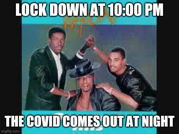 Freak Come out at nght | LOCK DOWN AT 10:00 PM; THE COVID COMES OUT AT NIGHT | image tagged in covid-19,funny memes | made w/ Imgflip meme maker