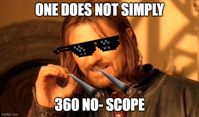 One Does Not Simply | ONE DOES NOT SIMPLY; 360 NO- SCOPE | image tagged in memes,one does not simply | made w/ Imgflip meme maker