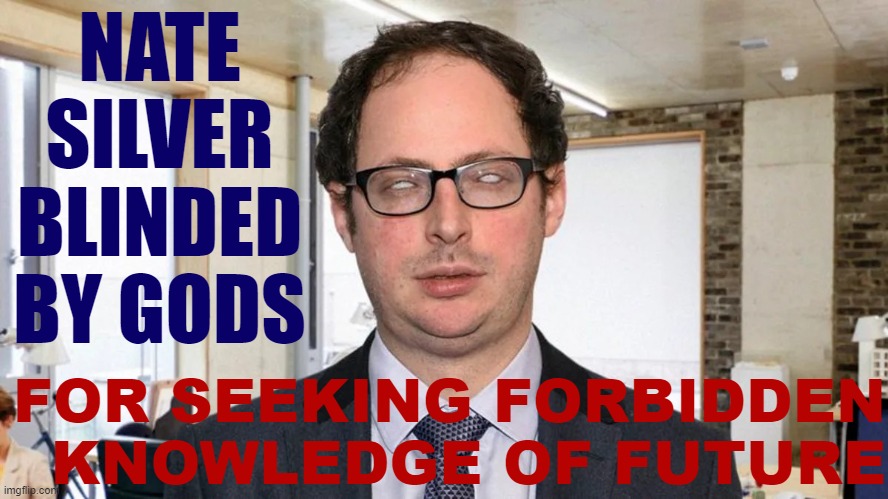 Nate Silver | NATE SILVER BLINDED BY GODS; FOR SEEKING FORBIDDEN KNOWLEDGE OF FUTURE | image tagged in nate silver blinded by gods,polls,election 2020,2020 elections,politics lol,political humor | made w/ Imgflip meme maker