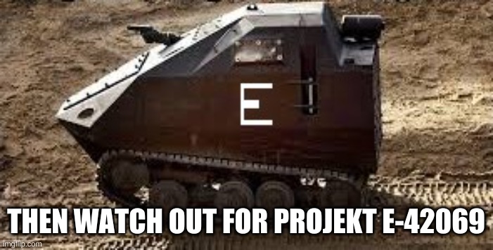 THEN WATCH OUT FOR PROJEKT E-42069 | made w/ Imgflip meme maker