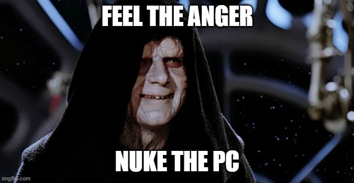 Nuke the PC | FEEL THE ANGER; NUKE THE PC | image tagged in star wars emperor | made w/ Imgflip meme maker