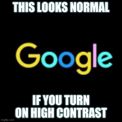 ctrl+search+h | THIS LOOKS NORMAL; IF YOU TURN ON HIGH CONTRAST | image tagged in memes,blank transparent square | made w/ Imgflip meme maker
