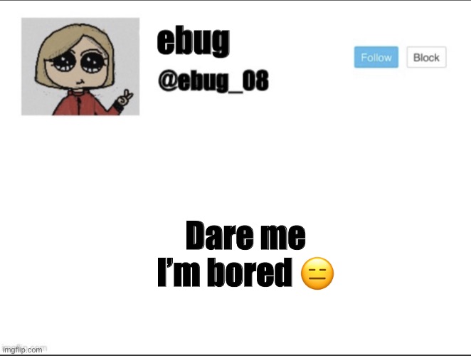 Old announcement lol | Dare me I’m bored 😑 | image tagged in ebug_08 update | made w/ Imgflip meme maker