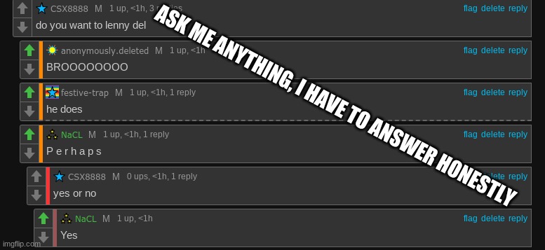 nacl | ASK ME ANYTHING, I HAVE TO ANSWER HONESTLY | image tagged in nacl | made w/ Imgflip meme maker