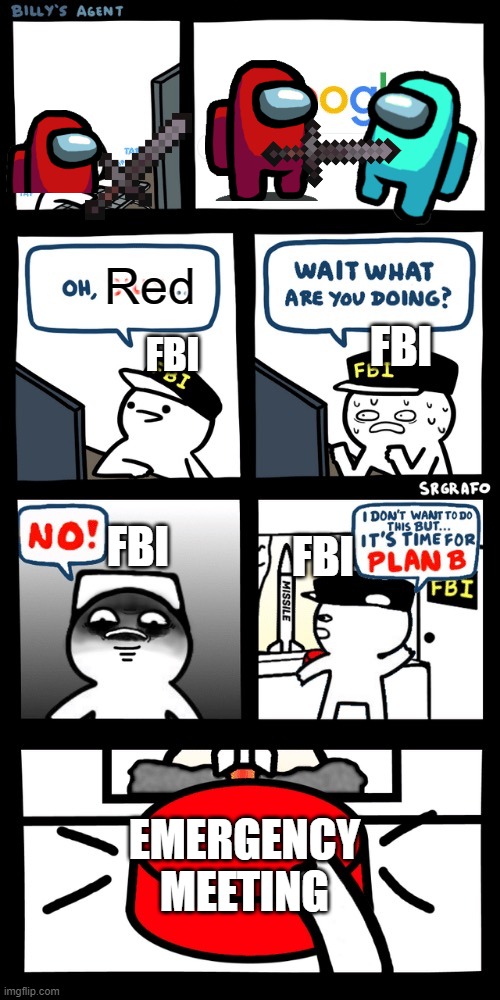 OH NO!! EMERGENCY MEETING!!!!!!! | Red; FBI; FBI; FBI; FBI; EMERGENCY MEETING | image tagged in billy s fbi agent plan b | made w/ Imgflip meme maker