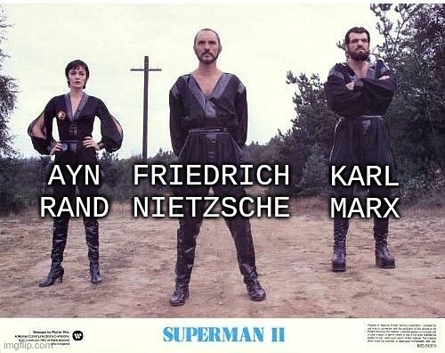 Ayn Rand, Friedrich Nietzsche and Karl Marx in Superman II |  FRIEDRICH NIETZSCHE; KARL MARX; AYN RAND | image tagged in rand,nietzsche,marx,superman,karl,ayn | made w/ Imgflip meme maker