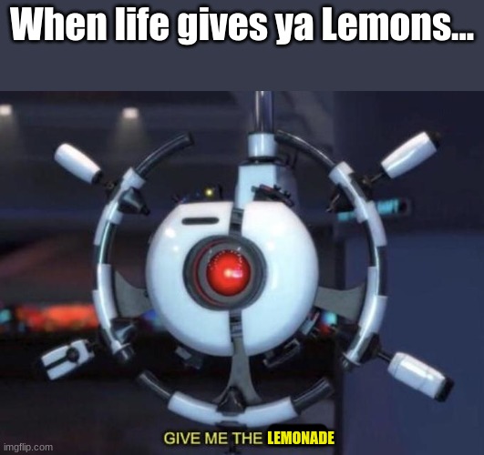 GIVE ME THE LEMONADE | When life gives ya Lemons... LEMONADE | image tagged in give me the plant,when life gives you lemons,lemonade | made w/ Imgflip meme maker