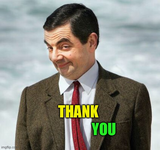 mr bean | THANK YOU | image tagged in mr bean | made w/ Imgflip meme maker