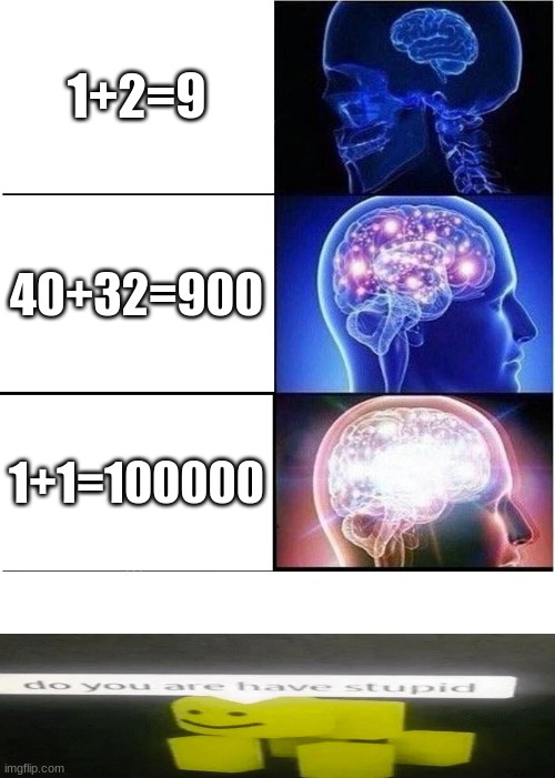 Expanding Brain | 1+2=9; 40+32=900; 1+1=100000 | image tagged in memes,expanding brain | made w/ Imgflip meme maker