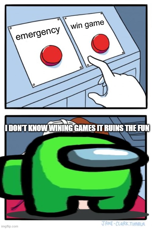 for ever |  win game; emergency; I DON'T KNOW WINING GAMES IT RUINS THE FUN | image tagged in memes,two buttons | made w/ Imgflip meme maker