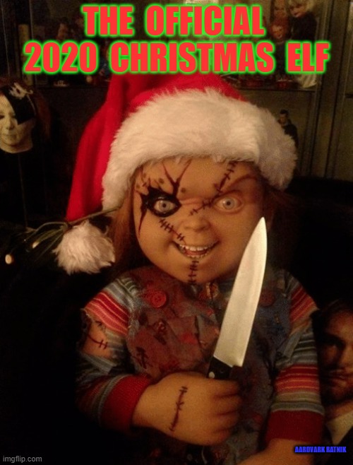 2020 Christmas Elf | THE  OFFICIAL  2020  CHRISTMAS  ELF; AARDVARK RATNIK | image tagged in merry christmas,2020 sucks,chucky,funny memes,happy holidays | made w/ Imgflip meme maker