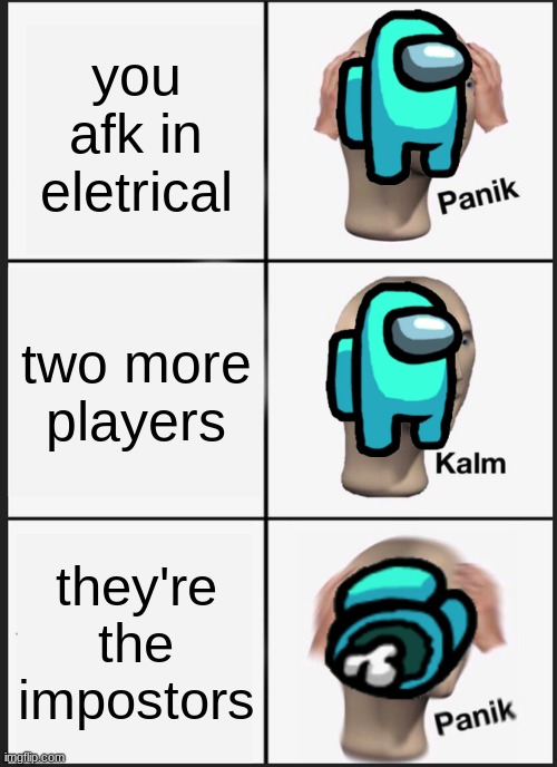 Panik Kalm Panik | you afk in eletrical; two more players; they're the impostors | image tagged in memes,panik kalm panik | made w/ Imgflip meme maker