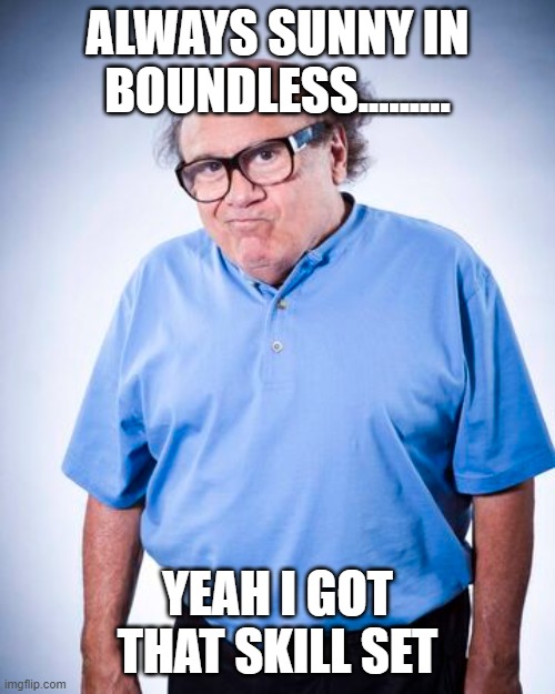 ALWAYS SUNNY IN BOUNDLESS......... YEAH I GOT THAT SKILL SET | made w/ Imgflip meme maker