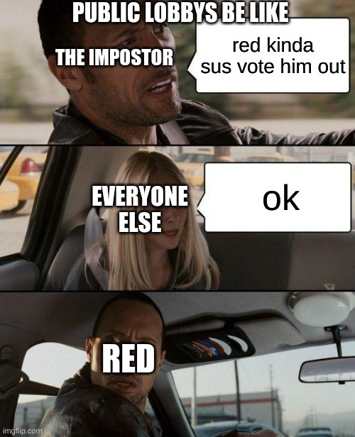 every public among us lobby be like | PUBLIC LOBBYS BE LIKE; red kinda sus vote him out; THE IMPOSTOR; ok; EVERYONE ELSE; RED | image tagged in memes,the rock driving,among us | made w/ Imgflip meme maker