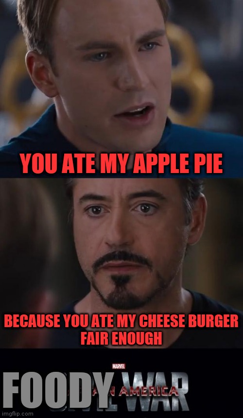 Tony loves cheese burger |  YOU ATE MY APPLE PIE; BECAUSE YOU ATE MY CHEESE BURGER
FAIR ENOUGH; FOODY | image tagged in memes,marvel civil war | made w/ Imgflip meme maker