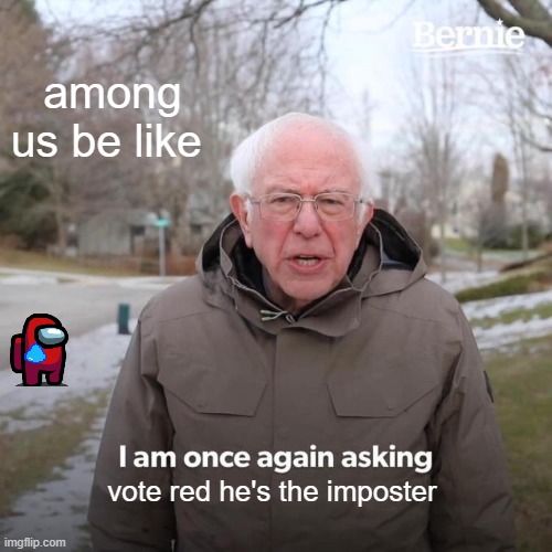 Bernie I Am Once Again Asking For Your Support | among us be like; vote red he's the imposter | image tagged in memes,bernie i am once again asking for your support | made w/ Imgflip meme maker
