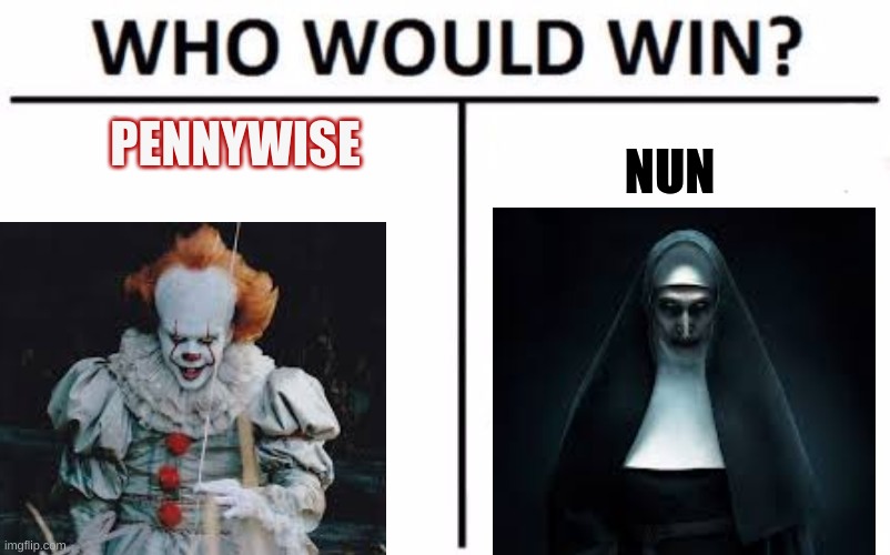 Who would win | PENNYWISE; NUN | image tagged in memes,who would win,pennywise,nun | made w/ Imgflip meme maker