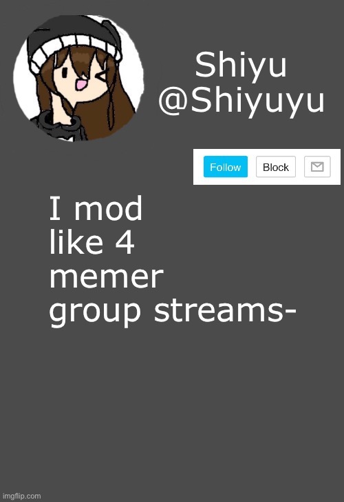 . | I mod like 4 memer group streams- | made w/ Imgflip meme maker