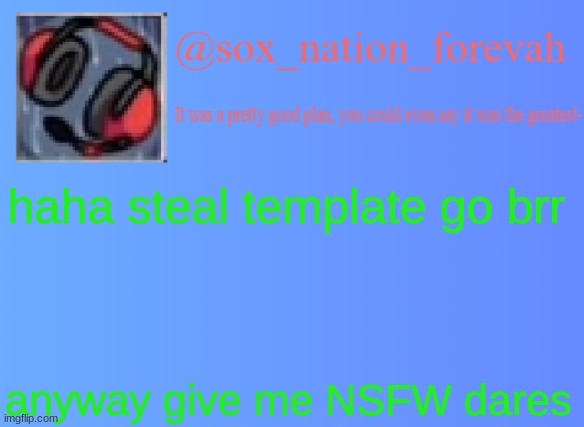 sox_nation_forevah vh medal announcement | haha steal template go brr; anyway give me NSFW dares | image tagged in sox_nation_forevah vh medal announcement | made w/ Imgflip meme maker