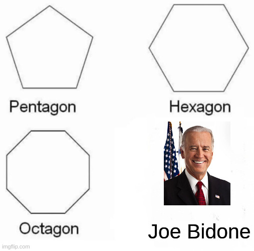 Joe Bidone | Joe Bidone | image tagged in memes,pentagon hexagon octagon | made w/ Imgflip meme maker