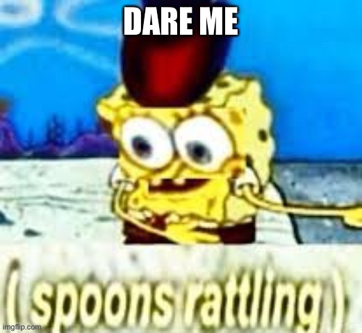 E | DARE ME | made w/ Imgflip meme maker