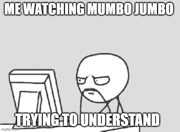 Computer Guy | ME WATCHING MUMBO JUMBO; TRYING TO UNDERSTAND | image tagged in memes,computer guy | made w/ Imgflip meme maker