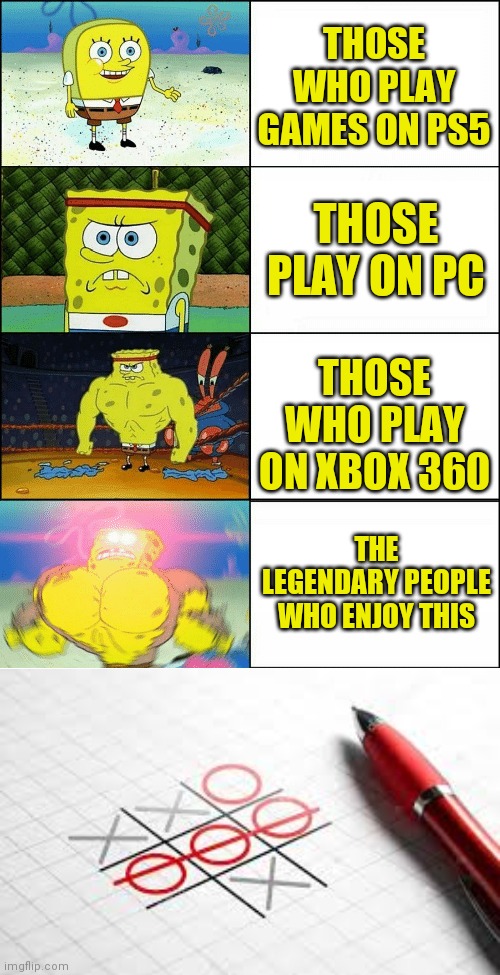  THOSE WHO PLAY GAMES ON PS5; THOSE PLAY ON PC; THOSE WHO PLAY ON XBOX 360; THE LEGENDARY PEOPLE WHO ENJOY THIS | image tagged in sponge finna commit muder,memes | made w/ Imgflip meme maker