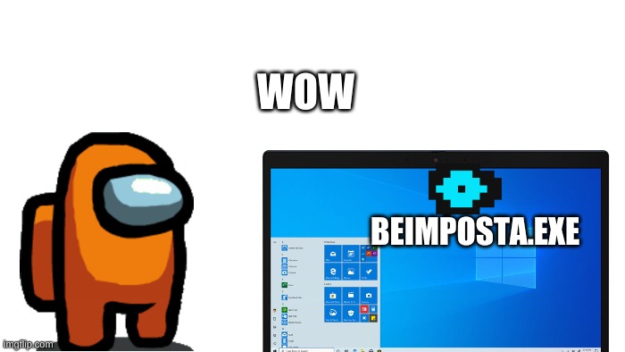 Lets be imposter! | WOW; BEIMPOSTA.EXE | image tagged in no i dont think i will | made w/ Imgflip meme maker