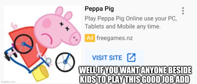 i mean i would play it if i can kill peppa pig | WELL IF YOU WANT ANYONE BESIDE KIDS TO PLAY THIS GOOD JOB ADD | made w/ Imgflip meme maker