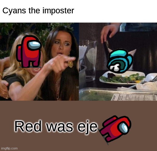 Every game of among us | Cyans the imposter; Red was eje | image tagged in memes,woman yelling at cat | made w/ Imgflip meme maker