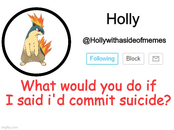 Holly announcement template | What would you do if I said i'd commit suicide? You probably wouldn't care lol | image tagged in holly announcement template | made w/ Imgflip meme maker