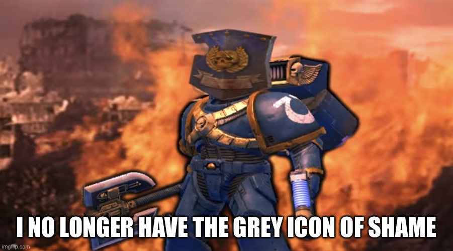 Shield Marine | I NO LONGER HAVE THE GREY ICON OF SHAME | image tagged in shield marine | made w/ Imgflip meme maker