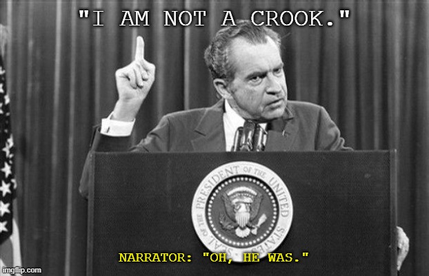 Richard Nixon |  "I AM NOT A CROOK."; NARRATOR: "OH, HE WAS." | image tagged in richard nixon,funny,politics,president,arrested development | made w/ Imgflip meme maker
