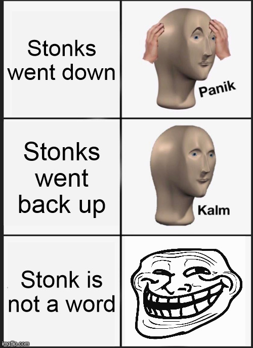 Troll Stonks | Stonks went down; Stonks went back up; Stonk is not a word | image tagged in memes,panik kalm panik | made w/ Imgflip meme maker