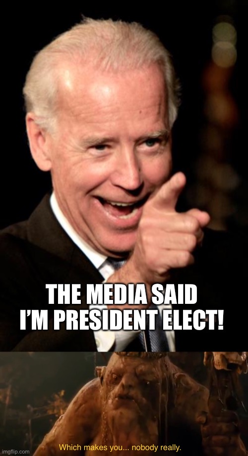 THE MEDIA SAID I’M PRESIDENT ELECT! | image tagged in memes,smilin biden,which makes you nobody really | made w/ Imgflip meme maker