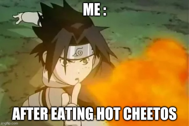 Lolz | ME :; AFTER EATING HOT CHEETOS | image tagged in naruto,sasuke | made w/ Imgflip meme maker