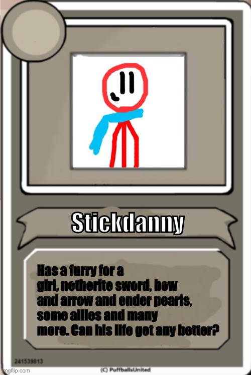 I found a template while searching Henry Stickmin so I decided to use it. | Stickdanny; Has a furry for a girl, netherite sword, bow and arrow and ender pearls, some allies and many more. Can his life get any better? | image tagged in character bio,stickdanny,ocs,memes | made w/ Imgflip meme maker
