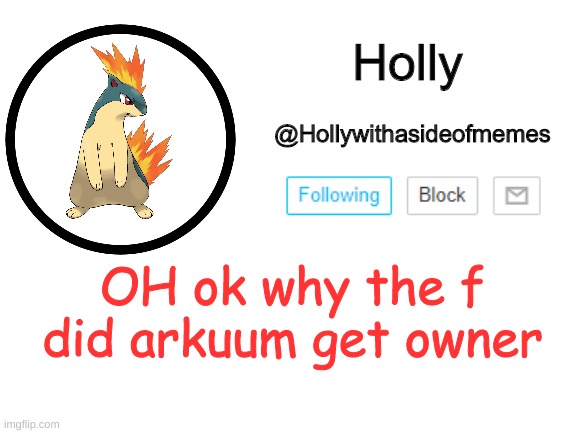 Holly announcement template | OH ok why the f did arkuum get owner | image tagged in holly announcement template | made w/ Imgflip meme maker